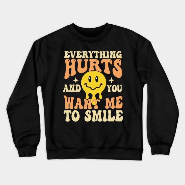 Everything Hurts And You Want Me To Smile Crewneck Sweatshirt by TheDesignDepot